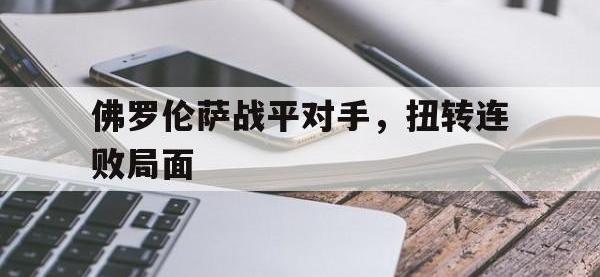 IM体育电脑app-佛罗伦萨战平对手，扭转连败局面