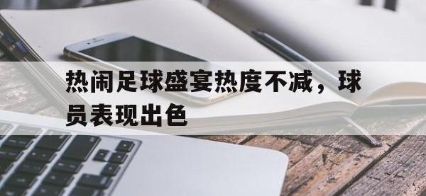 IM电竞下载网站-热闹足球盛宴热度不减，球员表现出色