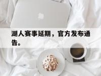 IM电竞电脑app-湖人赛事延期，官方发布通告。