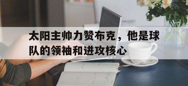IM体育电脑app-太阳主帅力赞布克，他是球队的领袖和进攻核心